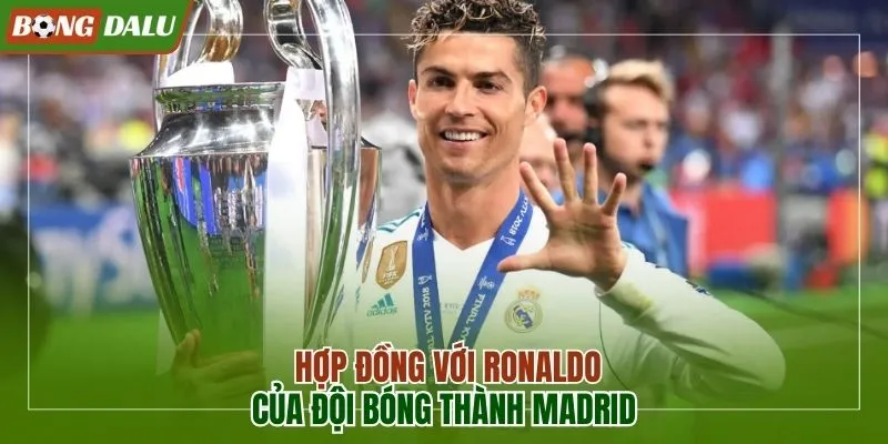 Bản hợp đồng lịch sử với Ronaldo của đội bóng thành Madrid