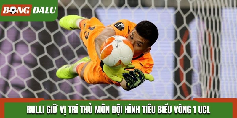 Rulli giữ vị trí thủ môn đội vòng 1 giải UEFA Champions League