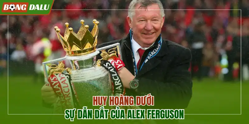 Huy hoàng dưới sự dẫn dắt của Alex Ferguson