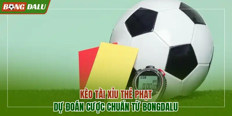 Kèo tài xỉu thẻ phạt