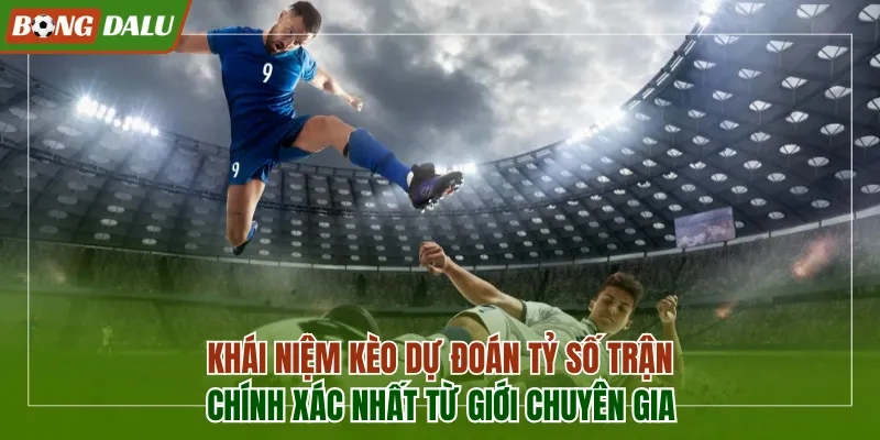 Khái niệm kèo dự đoán tỷ số trận