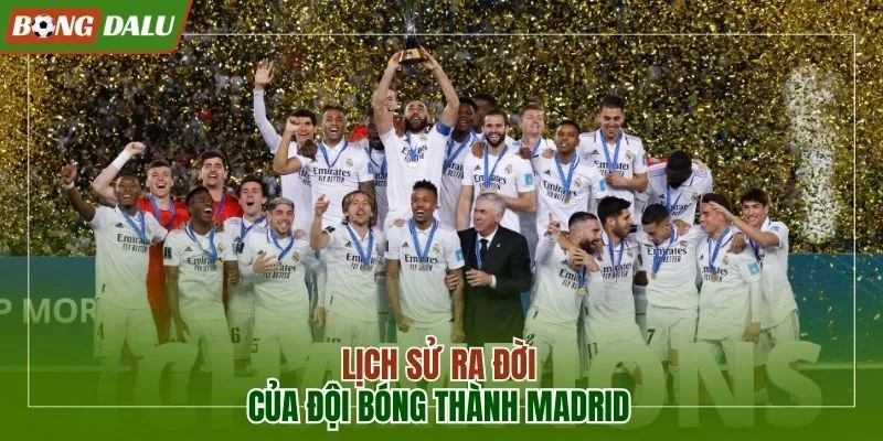 Lịch sử bắt đầu ra đời của đội bóng thành Madrid