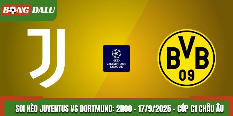 Soi Kèo Juventus Vs Dortmund: 2h00 - 17/9/2025 - Cúp C1 Châu Âu