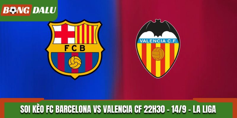 Soi Kèo FC Barcelona vs Valencia CF: 2h00 - 15/9 - La Liga