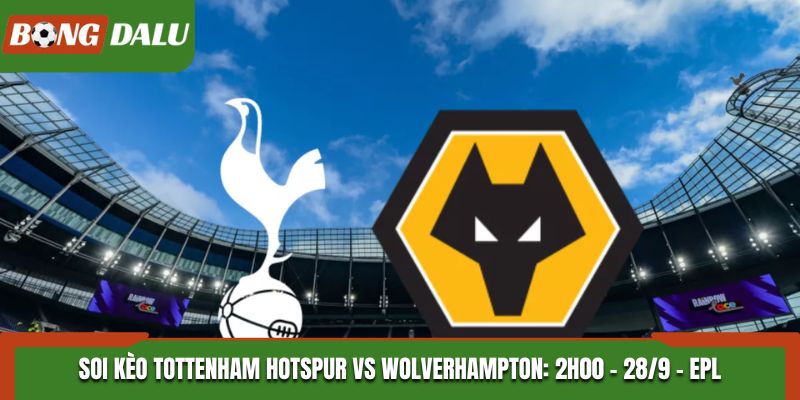 Soi Kèo Tottenham Hotspur vs Wolverhampton: 2h00 - 28/9 - EPL