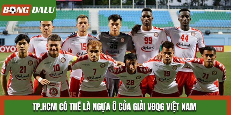 TP.HCM có thể là ngựa ô của giải VĐQG Việt Nam