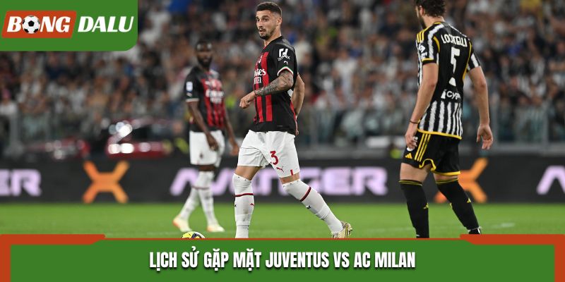 Thống kê nhanh thành tích đụng độ trước kia của Juventus vs Ac Milan