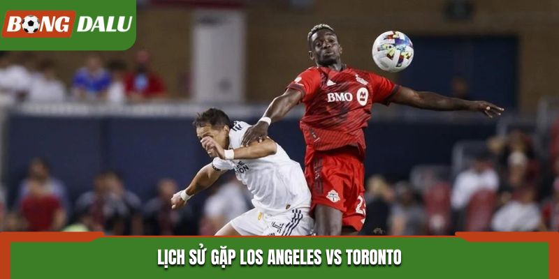 Soi kèo Los Angeles vs Toronto qua lịch sử đối đầu