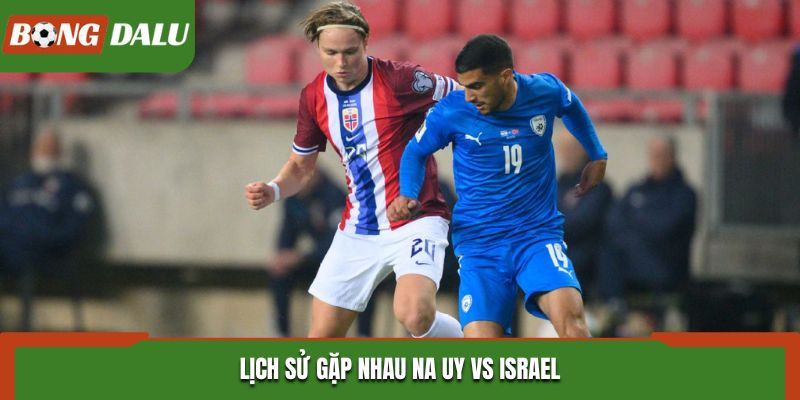 Soi kèo Na Uy vs Israel khi thống kê kết quả đối đầu