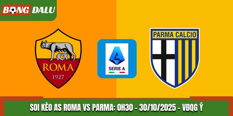Soi Kèo AS Roma vs Parma: 0h30 - 30/10/2025 - VĐQG Ý