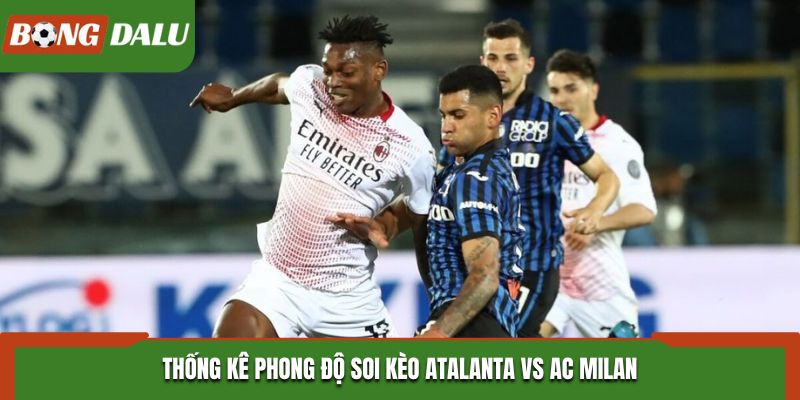 Soi kèo Atalanta vs AC Milan - thống kê phong độ ra sân