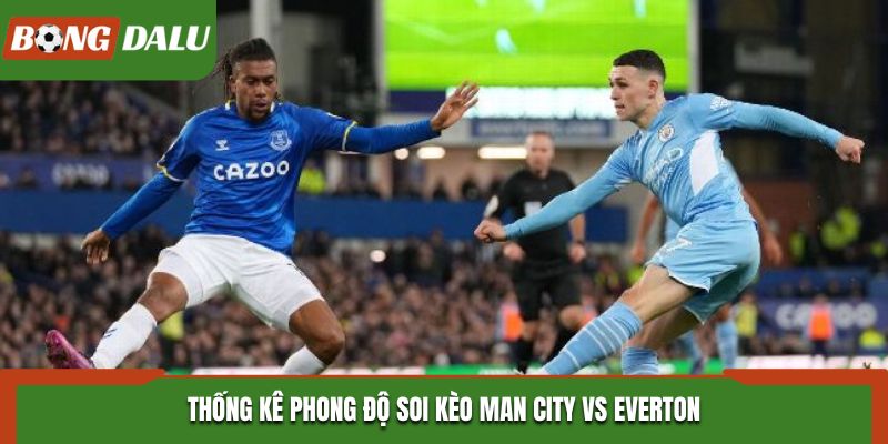 Soi kèo Man City vs Everton - kết quả ra sân gần nhất