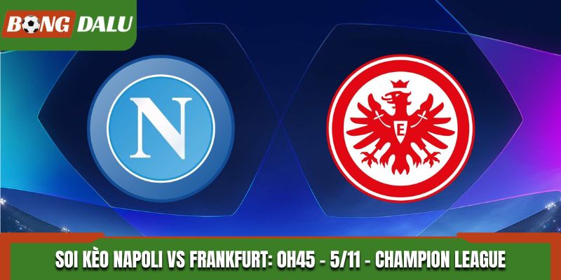 Soi kèo Napoli vs Frankfurt: 0h45 - 5/11 - Champion League